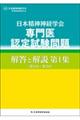 日本精神神経学会専門医認定試験問題解答と解説　第１集（第１回～第３回）