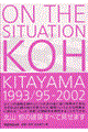 On the situation / Koh Kitayama 1993/95ー2002