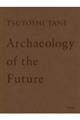 TSUYOSHI TANE Archaeology of the Future / 田根剛建築作品集 未来の記憶