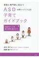 家族と専門家に役立つＡＳＤ（自閉スペクトラム症）子育てガイドブック