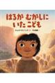 はるか むかしに いた こども
