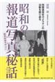 昭和の報道写真秘話 戦争前後を中心に
