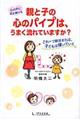 親と子の心のパイプは、うまく流れていますか？