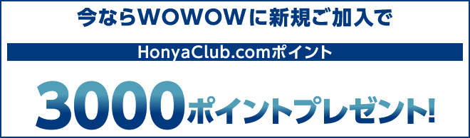今ならWOWOWに新規ご加入でHonyaClub.comポイント3000ポイントプレゼント!